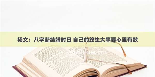 杨文：八字断结婚时日 自己的终生大事要心里有数