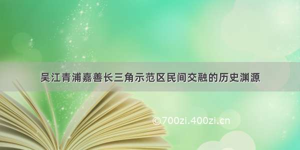 吴江青浦嘉善长三角示范区民间交融的历史渊源