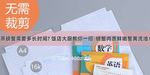 蒸螃蟹需要多长时间? 饭店大厨教你一招  螃蟹肉质鲜嫩蟹黄流油！