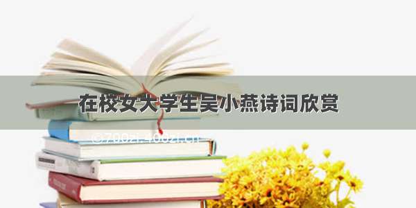 在校女大学生吴小燕诗词欣赏