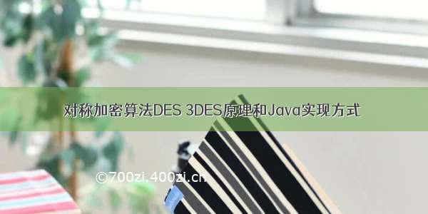 对称加密算法DES 3DES原理和Java实现方式