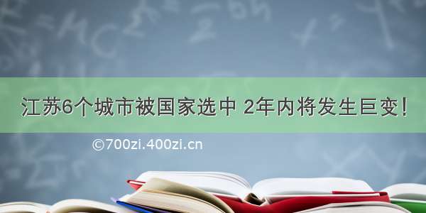 江苏6个城市被国家选中 2年内将发生巨变！