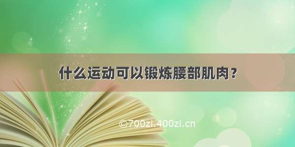 什么运动可以锻炼腰部肌肉？