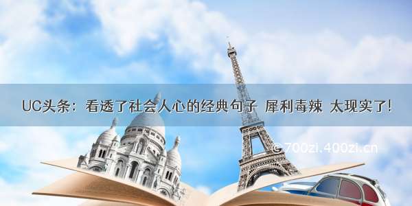 UC头条：看透了社会人心的经典句子  犀利毒辣  太现实了!