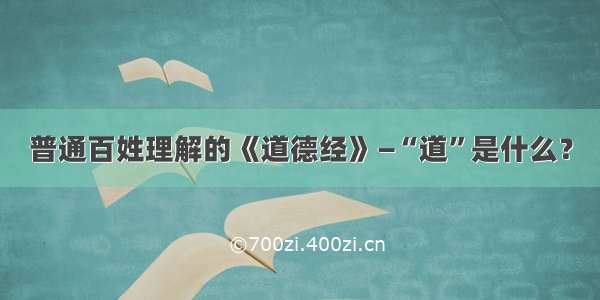 普通百姓理解的《道德经》—“道”是什么？