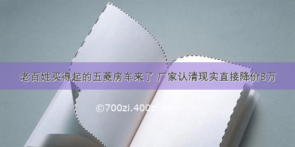 老百姓买得起的五菱房车来了 厂家认清现实直接降价8万