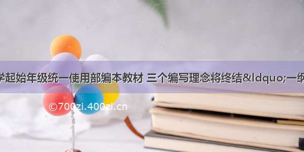 今年秋季全国中小学起始年级统一使用部编本教材 三个编写理念将终结“一纲多本”的时