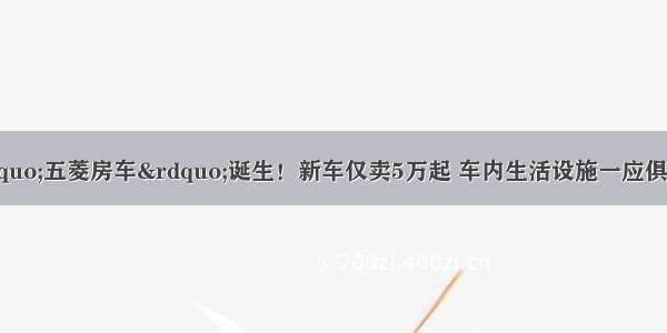 国产最廉价的“五菱房车”诞生！新车仅卖5万起 车内生活设施一应俱全 堪称出游神器C