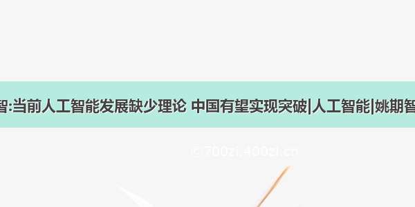 姚期智:当前人工智能发展缺少理论 中国有望实现突破|人工智能|姚期智|教授