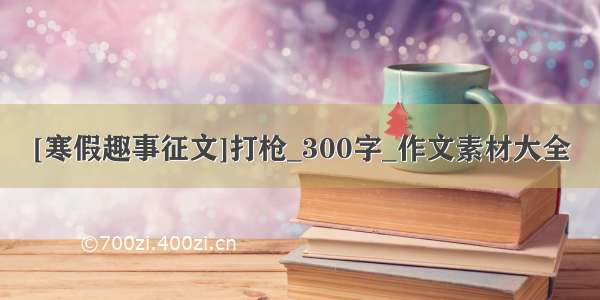 [寒假趣事征文]打枪_300字_作文素材大全