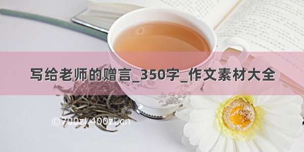 写给老师的赠言_350字_作文素材大全