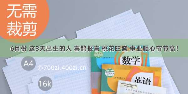 6月份 这3天出生的人 喜鹊报喜 桃花旺盛 事业顺心节节高！