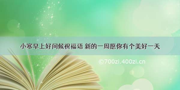 小寒早上好问候祝福语 新的一周愿你有个美好一天