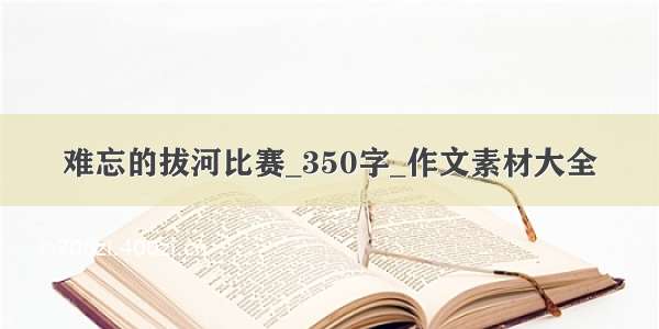 难忘的拔河比赛_350字_作文素材大全