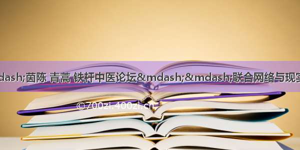 本是同根生&mdash;&mdash;茵陈 青蒿 铁杆中医论坛&mdash;&mdash;联合网络与现实 团结一切可以团结的力量