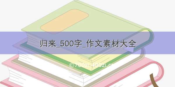 归来_500字_作文素材大全