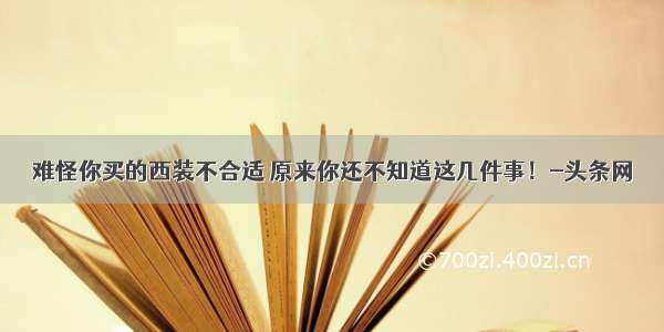 难怪你买的西装不合适 原来你还不知道这几件事！-头条网