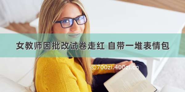 女教师因批改试卷走红 自带一堆表情包