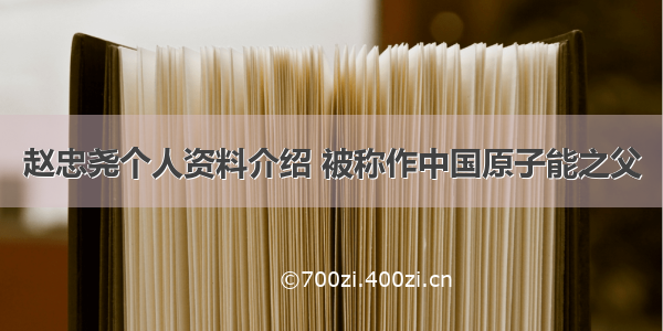 赵忠尧个人资料介绍 被称作中国原子能之父