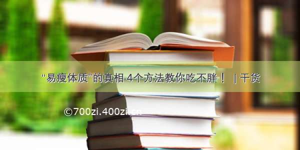 “易瘦体质”的真相 4个方法教你吃不胖 ！ | 干货