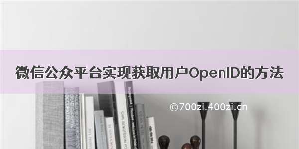 微信公众平台实现获取用户OpenID的方法