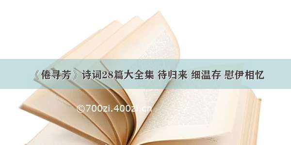 《倦寻芳》诗词28篇大全集 待归来 细温存 慰伊相忆