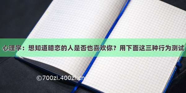 心理学：想知道暗恋的人是否也喜欢你？用下面这三种行为测试