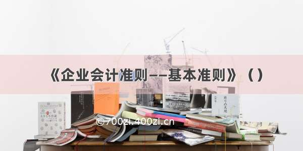 《企业会计准则——基本准则》（）