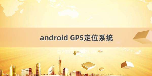 android GPS定位系统