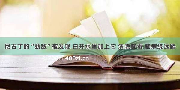 尼古丁的“劲敌”被发现 白开水里加上它 清除肺毒 肺病绕远路