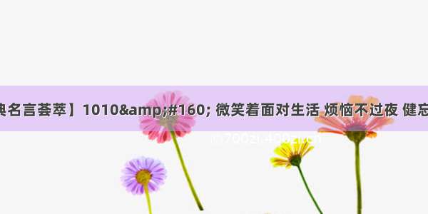 【经典名言荟萃】1010&#160; 微笑着面对生活 烦恼不过夜 健忘才幸福