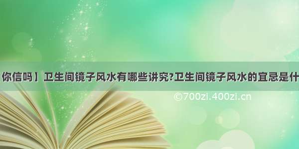 【你信吗】卫生间镜子风水有哪些讲究?卫生间镜子风水的宜忌是什么?