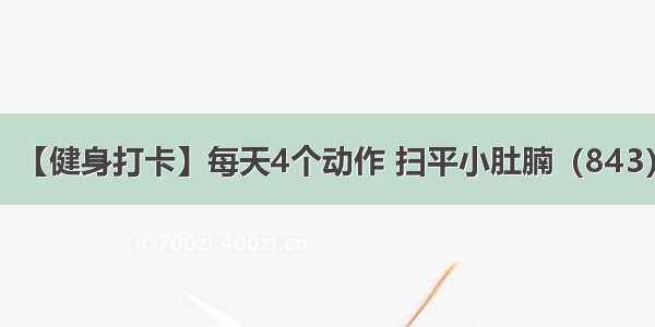 【健身打卡】每天4个动作 扫平小肚腩（843）