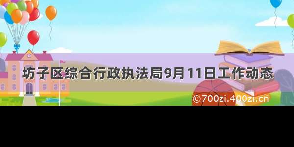 坊子区综合行政执法局9月11日工作动态