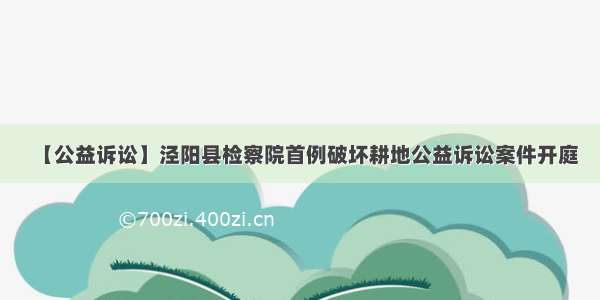 【公益诉讼】泾阳县检察院首例破坏耕地公益诉讼案件开庭