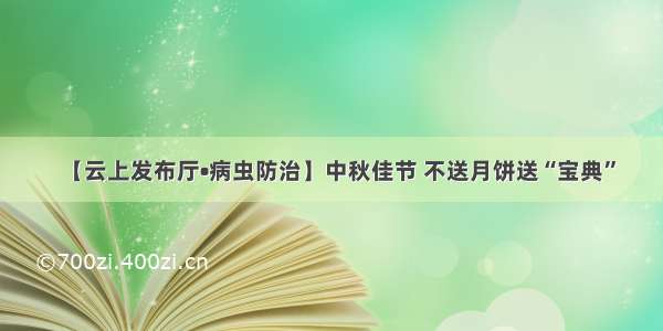 【云上发布厅•病虫防治】中秋佳节 不送月饼送“宝典”