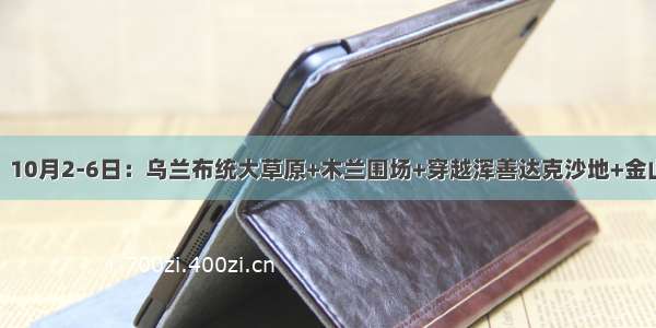 【国庆自驾】10月2-6日：乌兰布统大草原+木兰围场+穿越浑善达克沙地+金山岭长城5日金