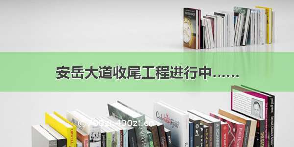 安岳大道收尾工程进行中……