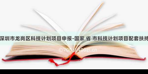 深圳市龙岗区科技计划项目申报-国家 省 市科技计划项目配套扶持