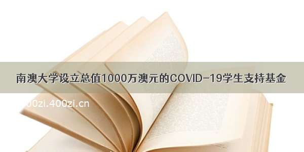 南澳大学设立总值1000万澳元的COVID-19学生支持基金