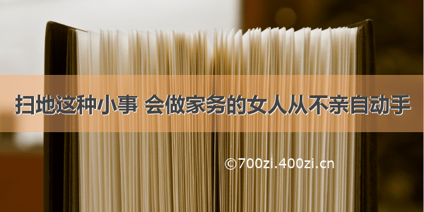 扫地这种小事 会做家务的女人从不亲自动手