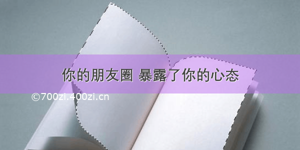 你的朋友圈 暴露了你的心态