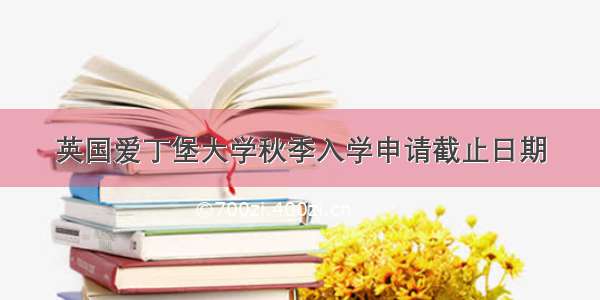 英国爱丁堡大学秋季入学申请截止日期