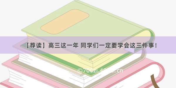 【荐读】高三这一年 同学们一定要学会这三件事！