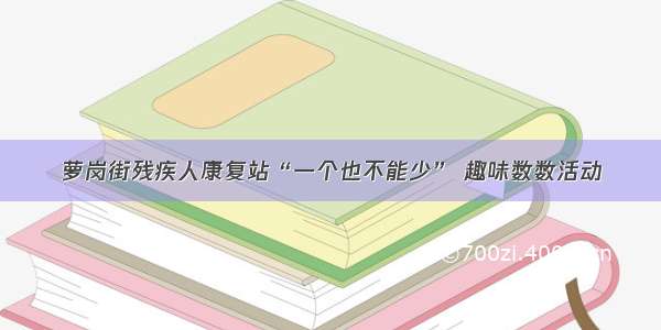 萝岗街残疾人康复站“一个也不能少” 趣味数数活动