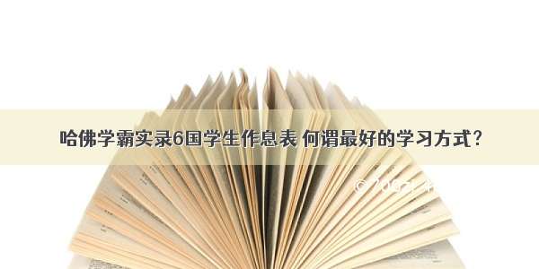 哈佛学霸实录6国学生作息表 何谓最好的学习方式？