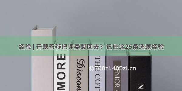 经验 | 开题答辩把评委怼回去？记住这25条选题经验