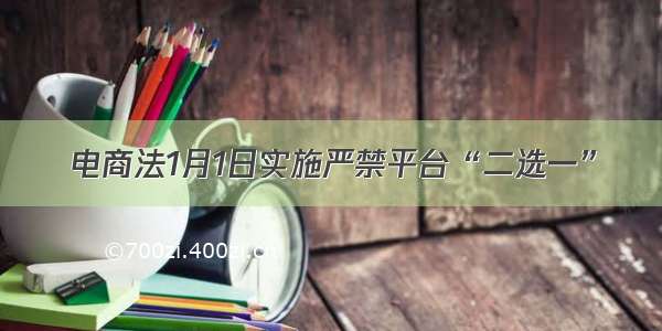 电商法1月1日实施严禁平台“二选一”