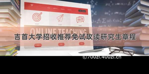 吉首大学招收推荐免试攻读研究生章程