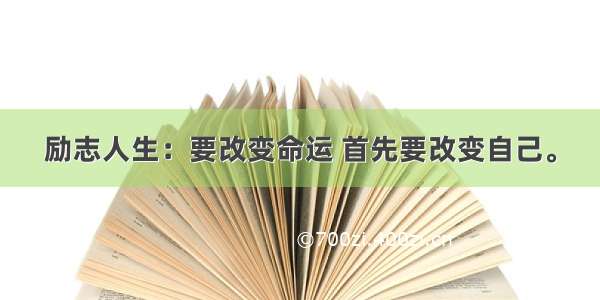 励志人生：要改变命运 首先要改变自己。